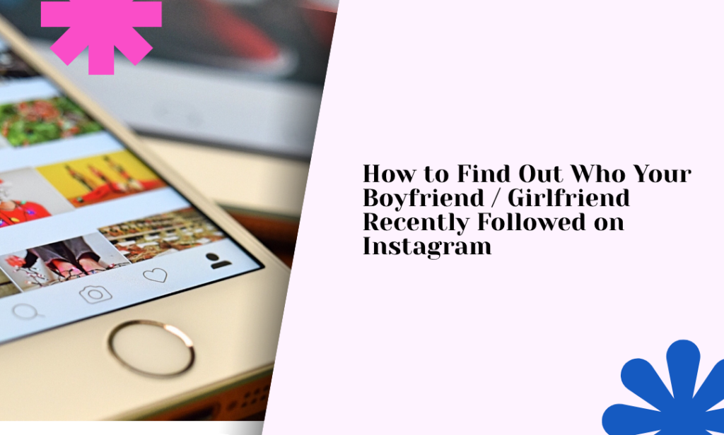 how to find out who your boyfriend girlfriend recently followed on instagram